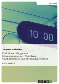 Title: Dock & Yard Management Informationssysteme - Grundlagen, Geschäftsprozesse und Anwendungsszenarien, Author: Thorsten Jochheim