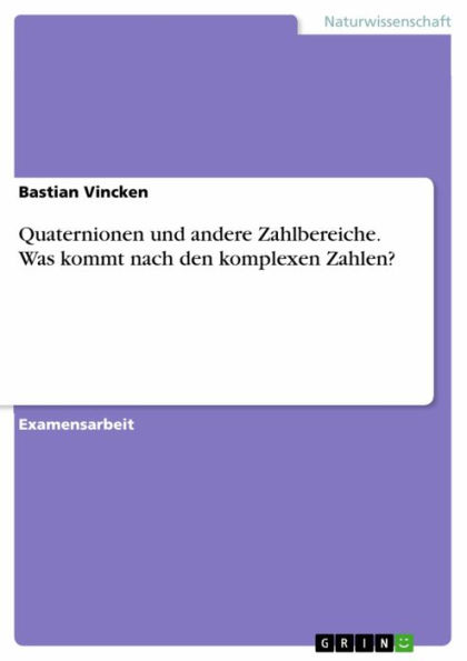 Quaternionen und andere Zahlbereiche. Was kommt nach den komplexen Zahlen?: Was kommt nach den komplexen Zahlen?