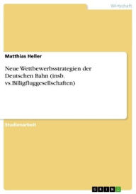 Title: Neue Wettbewerbsstrategien der Deutschen Bahn (insb. vs.Billigfluggesellschaften), Author: Matthias Heller