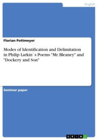 Title: Modes of Identification and Delimitation in Philip Larkin`s Poems 'Mr. Bleaney' and 'Dockery and Son', Author: Florian Pottmeyer