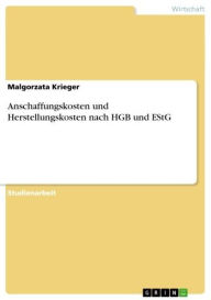 Title: Anschaffungskosten und Herstellungskosten nach HGB und EStG, Author: Malgorzata Krieger