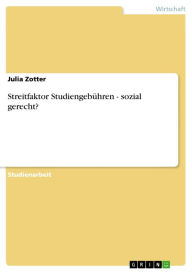 Title: Streitfaktor Studiengebühren - sozial gerecht?: sozial gerecht?, Author: Julia Zotter