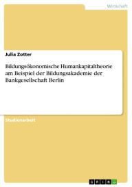 Title: Bildungsökonomische Humankapitaltheorie am Beispiel der Bildungsakademie der Bankgesellschaft Berlin, Author: Julia Zotter