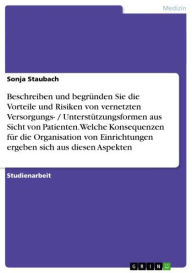 Title: Vorteile und Risiken von vernetzten Versorgungsformen aus der Sicht von Patienten. Konsequenzen für medizinische Einrichtungen, Author: Sonja Staubach