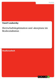 Title: Herrschaftslegitimation und -akzeptanz im Realsozialismus, Author: Vassil Loukarsky