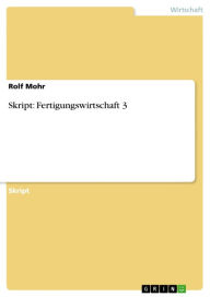 Title: Skript: Fertigungswirtschaft 3, Author: Rolf Mohr