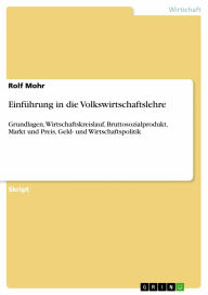 Title: Einführung in die Volkswirtschaftslehre: Grundlagen, Wirtschaftskreislauf, Bruttosozialprodukt, Markt und Preis, Geld- und Wirtschaftspolitik, Author: Rolf Mohr