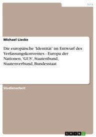 Title: Die europäische 'Identität' im Entwurf des Verfassungskonventes - Europa der Nationen, 'GUS', Staatenbund, Staatenverbund, Bundesstaat: Europa der Nationen, 'GUS', Staatenbund, Staatenverbund, Bundesstaat, Author: Michael Liecke