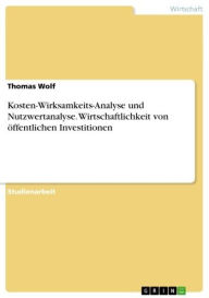 Title: Kosten-Wirksamkeits-Analyse und Nutzwertanalyse. Wirtschaftlichkeit von öffentlichen Investitionen, Author: Thomas Wolf