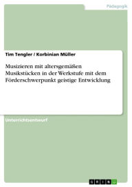 Title: Musizieren mit altersgemäßen Musikstücken in der Werkstufe mit dem Förderschwerpunkt geistige Entwicklung, Author: Tim Tengler