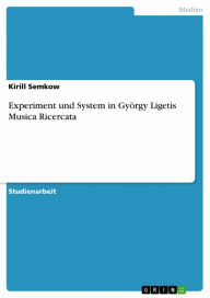 Title: Experiment und System in György Ligetis Musica Ricercata, Author: Kirill Semkow