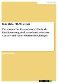Title: Variationen der klassischen AC-Methode: Eine Bewertung des klassischen Assessment Centers und seiner Weiterentwicklungen, Author: Sinja Müller