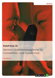 Title: Internes Qualitätsmanagement im Gesundheits- und Sozialwesen, Author: Rudolf Kutz
