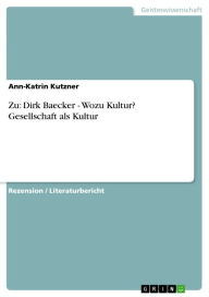 Title: Zu: Dirk Baecker - Wozu Kultur? Gesellschaft als Kultur: Wozu Kultur? Gesellschaft als Kultur, Author: Ann-Katrin Kutzner