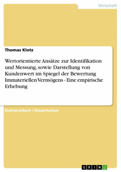 Wertorientierte Ansätze zur Identifikation und Messung, sowie Darstellung von Kundenwert im Spiegel der Bewertung Immateriellen Vermögens - Eine empirische Erhebung: Eine empirische Erhebung