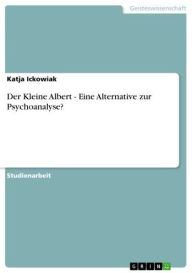 Title: Der Kleine Albert - Eine Alternative zur Psychoanalyse?: Eine Alternative zur Psychoanalyse?, Author: Katja Ickowiak