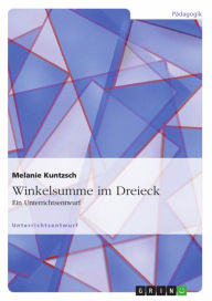 Title: Winkelsumme im Dreieck: Ein Unterrichtsentwurf, Author: Melanie Kuntzsch