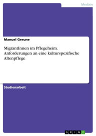 Title: MigrantInnen im Pflegeheim. Anforderungen an eine kulturspezifische Altenpflege, Author: Manuel Greune