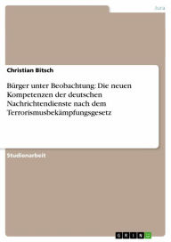 Title: Bürger unter Beobachtung: Die neuen Kompetenzen der deutschen Nachrichtendienste nach dem Terrorismusbekämpfungsgesetz, Author: Christian Bitsch