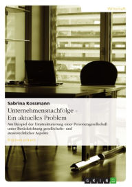 Title: Unternehmensnachfolge - Ein aktuelles Problem: Am Beispiel der Umstrukturierung einer Personengesellschaft unter Berücksichtung gesellschafts- und steuerrechtlicher Aspekte, Author: Sabrina Kossmann