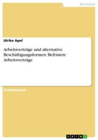 Title: Arbeitsverträge und alternative Beschäftigungsformen: Befristete Arbeitsverträge, Author: Ulrike Apel