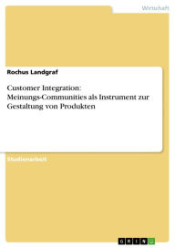 Title: Customer Integration: Meinungs-Communities als Instrument zur Gestaltung von Produkten, Author: Rochus Landgraf