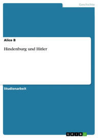 Title: Hindenburg und Hitler, Author: Alice B