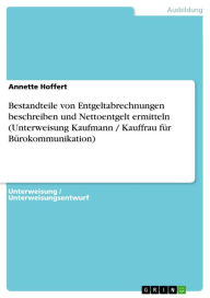 Title: Bestandteile von Entgeltabrechnungen beschreiben und Nettoentgelt ermitteln (Unterweisung Kaufmann / Kauffrau für Bürokommunikation), Author: Annette Hoffert