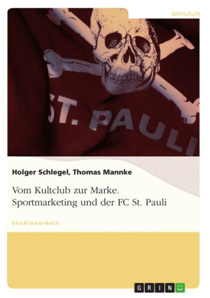 Vom Kultclub zur Marke. Sportmarketing und der FC St. Pauli: vom Kultclub zur Marke