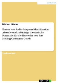 Title: Einsatz von Radio-Frequenz-Identifikation: Aktuelle und zukünftige theoretische Potentiale für die Hersteller von Fast Moving Consumer Goods, Author: Michael Hübner