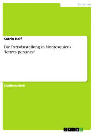 Title: Die Parisdarstellung in Montesquieus 'lettres persanes', Author: Katrin Half