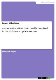 Title: An excitation effect that could be involved in the dark matter phenomenon, Author: Eugen Mihailescu