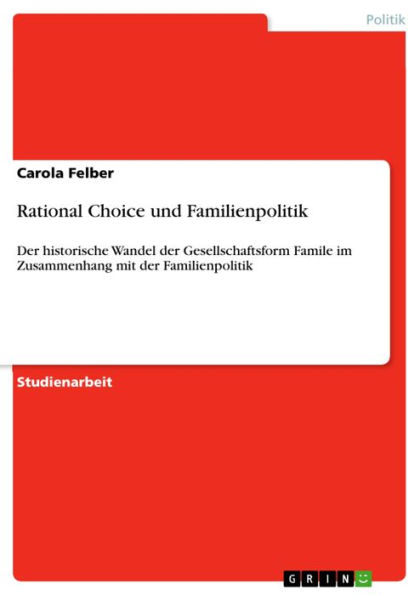 Rational Choice und Familienpolitik: Der historische Wandel der Gesellschaftsform Famile im Zusammenhang mit der Familienpolitik