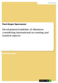 Title: Development-Guideline of eBusiness considering international accounting and taxation aspects, Author: Paul-Jürgen Sparwasser