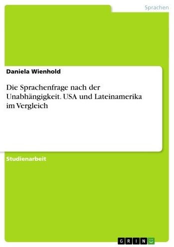 Die Sprachenfrage nach der Unabhängigkeit. USA und Lateinamerika im Vergleich