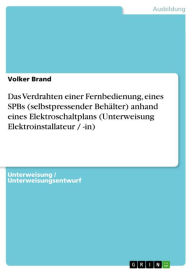 Title: Das Verdrahten einer Fernbedienung, eines SPBs (selbstpressender Behälter) anhand eines Elektroschaltplans (Unterweisung Elektroinstallateur / -in), Author: Volker Brand