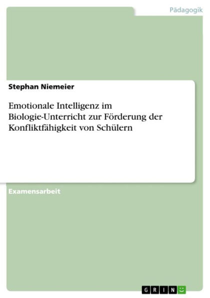 Emotionale Intelligenz im Biologie-Unterricht zur Förderung der Konfliktfähigkeit von Schülern