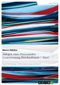 Title: Anlegen einer Personalakte (Unterweisung Bürokaufmann / -frau), Author: Marco Stöcker