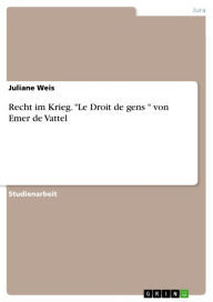 Title: Recht im Krieg. 'Le Droit de gens ' von Emer de Vattel: ius in bello, Author: Juliane Weis
