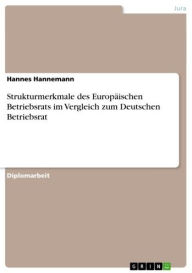 Title: Strukturmerkmale des Europäischen Betriebsrats im Vergleich zum Deutschen Betriebsrat, Author: Hannes Hannemann