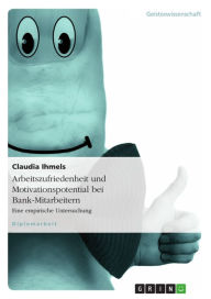 Title: Arbeitszufriedenheit und Motivationspotential bei Bank-Mitarbeitern: Eine empirische Untersuchung, Author: Claudia Ihmels