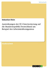 Title: Auswirkungen der EU-Osterweiterung auf die Bundesrepublik Deutschland am Beispiel der Arbeitskräftemigration, Author: Sebastian Klein