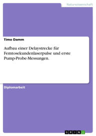 Title: Aufbau einer Delaystrecke für Femtosekundenlaserpulse und erste Pump-Probe-Messungen., Author: Timo Damm