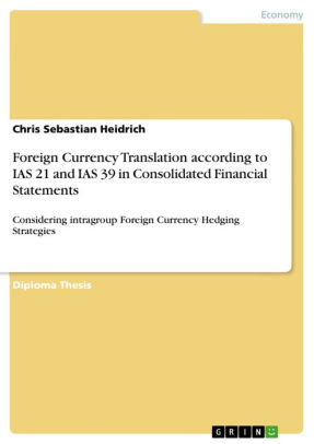 Foreign Currency Translation According To Ias 21 And Ias 39 In Consolidated Financial Statements Considering Intragroup Foreign Currency Hedging Strategies By Chris Sebastian Heidrich Nook Book Ebook Barnes Noble