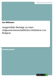 Title: Ausgewählte Beiträge zu einer religionswissenschaftlichen Definition von Religion, Author: Ina Hillmann