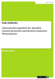 Title: Adressatenbezogenheit der aktuellen russisch-deutschen und deutsch-russischen Wörterbücher, Author: Katja Dudzinska