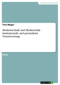 Title: Medientechnik und Medienethik - Institutionelle und persönliche Verantwortung: Institutionelle und persönliche Verantwortung, Author: Tino Mager