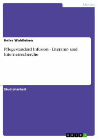 Title: Pflegestandard Infusion - Literatur- und Internetrecherche: Literatur- und Internetrecherche, Author: Heike Wohlleben