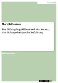 Title: Der Bildungsbegriff Humboldts im Kontext des Bildungsdenkens der Aufklärung, Author: Thore Rothenburg