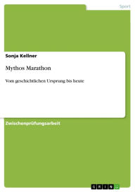 Title: Mythos Marathon: Vom geschichtlichen Ursprung bis heute, Author: Sonja Kellner